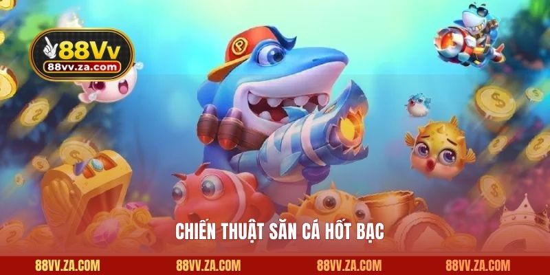 Chiến thuật săn cá hốt bạc