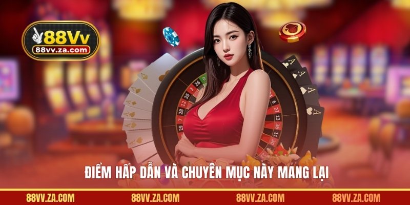 Điểm hấp dẫn và chuyên mục này mang lại 