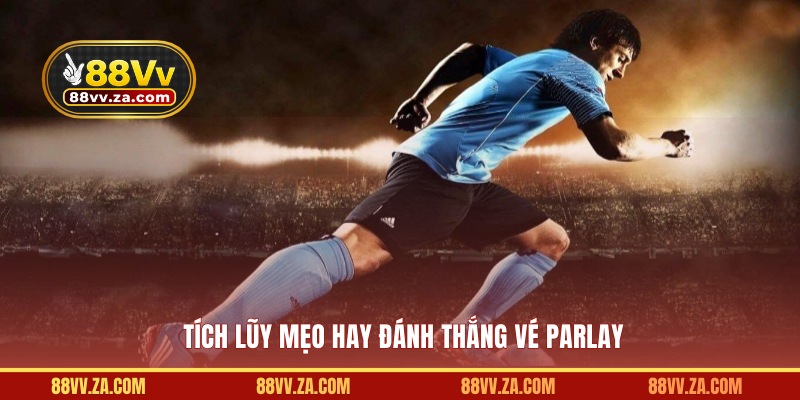 Tích lũy mẹo hay đánh thắng vé Parlay 