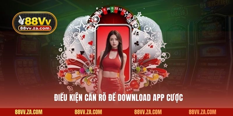 Điều kiện cần rõ để download app cược