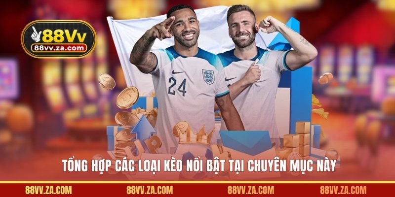 Tổng hợp các loại kèo nổi bật tại chuyên mục này