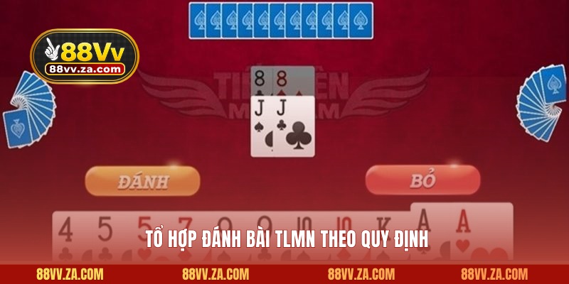 Tổ hợp đánh bài Tiến Lên Miền Nam theo quy định