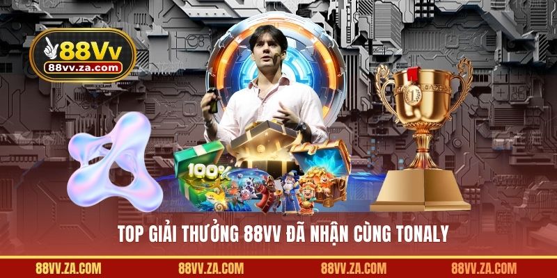 Top giải thưởng 88VV đã nhận cùng Tonaly