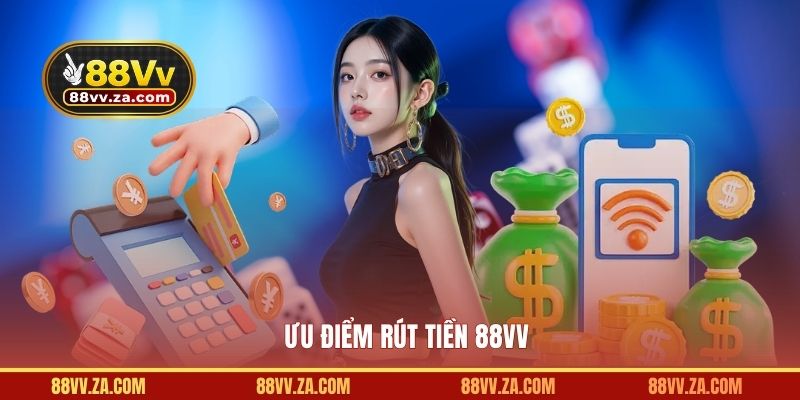 Ưu điểm khi rút tiền tại 88VV