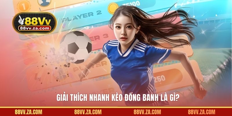 Giải thích nhanh kèo đồng banh là gì?