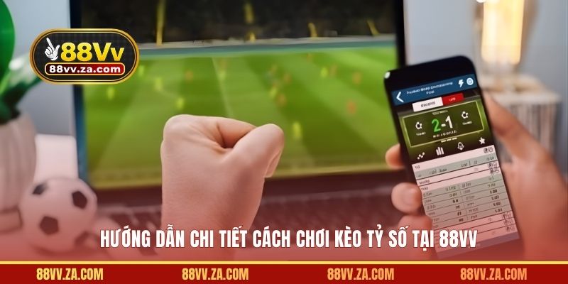 Hướng dẫn chi tiết cách chơi kèo tỷ số tại 88VV