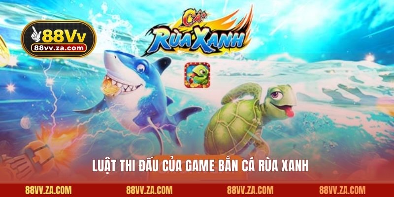Luật thi đấu của game bắn cá rùa xanh