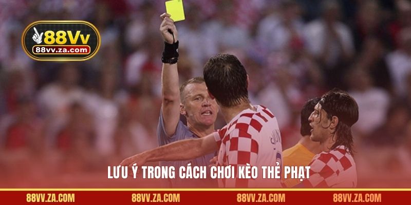 Một vài lưu ý trong cách chơi kèo thẻ phạt