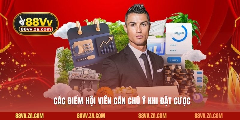 Các điểm hội viên cần chú ý khi đặt cược
