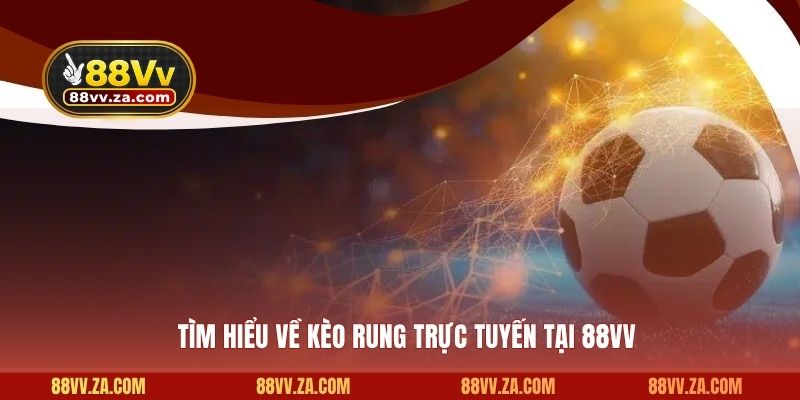 Tìm hiểu về kèo rung trực tuyến tại 88VV